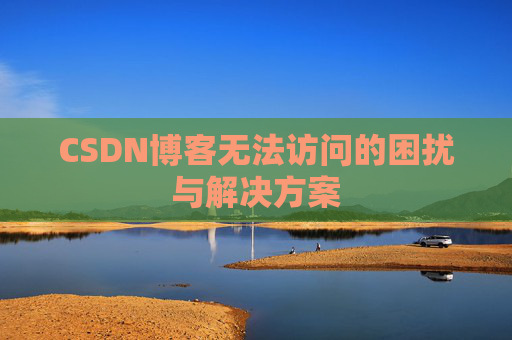CSDN博客无法访问的困扰与解决方案